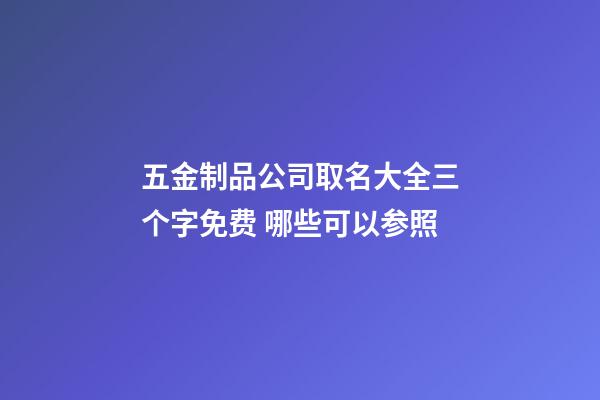 五金制品公司取名大全三个字免费 哪些可以参照